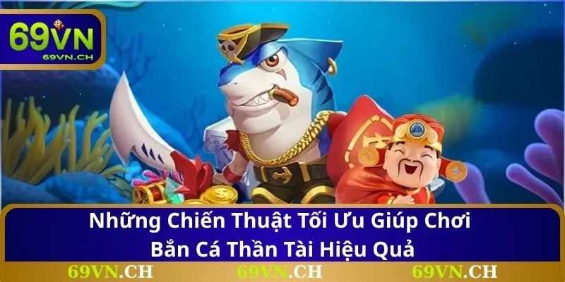 Những chiến thuật tối ưu giúp chơi bắn cá thần tài hiệu quả