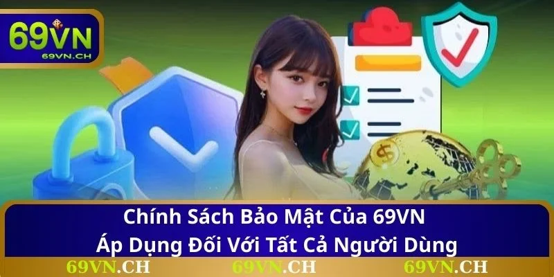 Chính sách bảo mật của 69VN áp dụng đối với tất cả người dùng