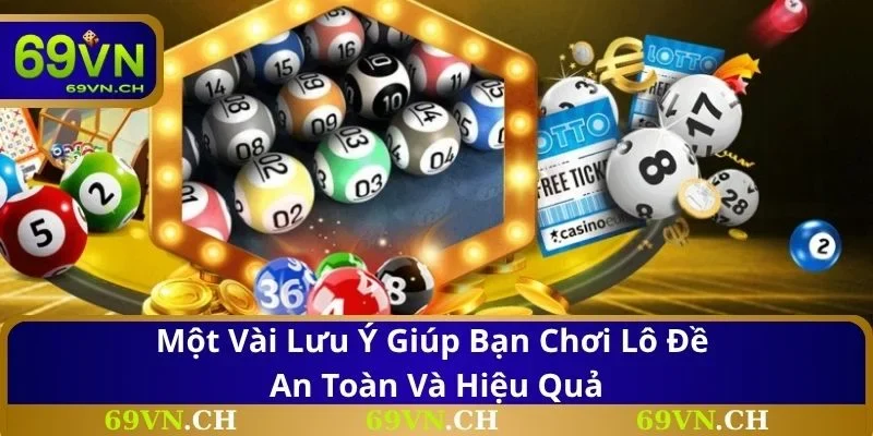 Một vài lưu ý giúp bạn chơi lô đề an toàn và hiệu quả
