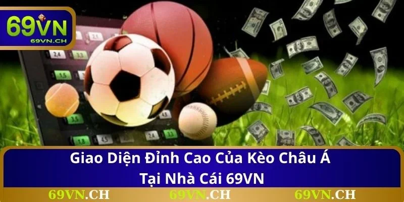 Giao diện đỉnh cao của kèo Châu Á tại nhà cái 69VN