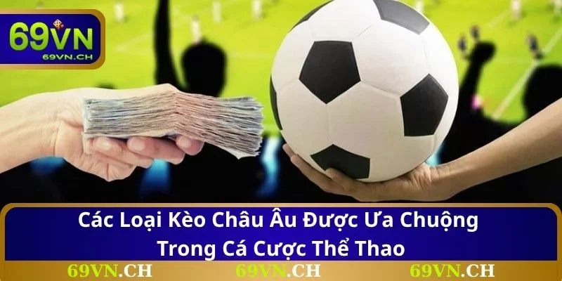 Các loại kèo Châu Âu được ưa chuộng trong cá cược thể thao