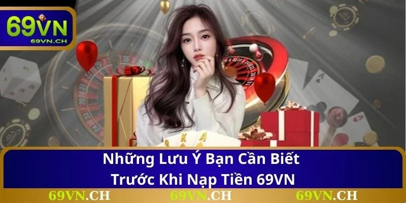 Những lưu ý bạn cần biết trước khi nạp tiền 69VN