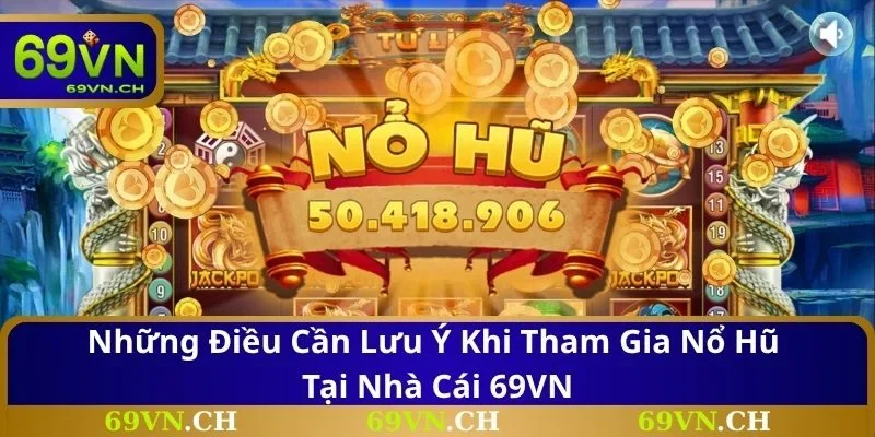 Những điều cần lưu ý khi tham gia nổ hũ tại nhà cái 69VN