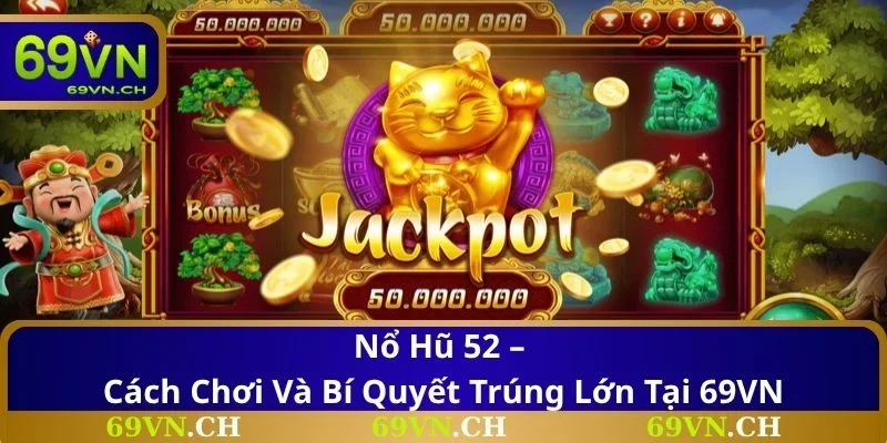 Nổ Hũ 52 – Cách Chơi Và Bí Quyết Trúng Lớn Tại 69VN