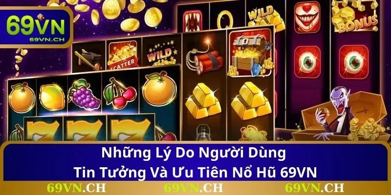 Những lý do người dùng tin tưởng và ưu tiên nổ hũ 69VN