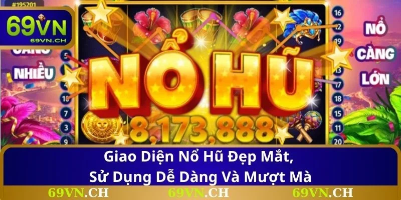 Giao diện nổ hũ đẹp mắt, sử dụng dễ dàng và mượt mà