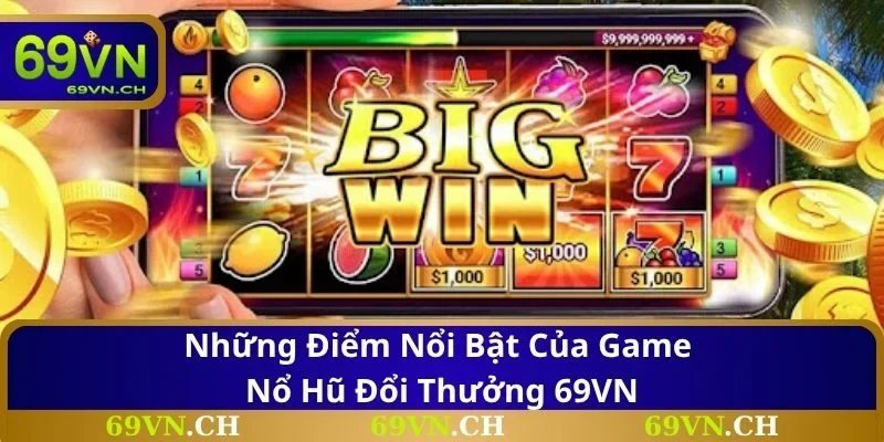 Những điểm nổi bật của game nổ hũ đổi thưởng 69VN