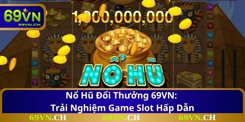 Nổ Hũ Đổi Thưởng 69VN: Trải Nghiệm Game Slot Hấp Dẫn