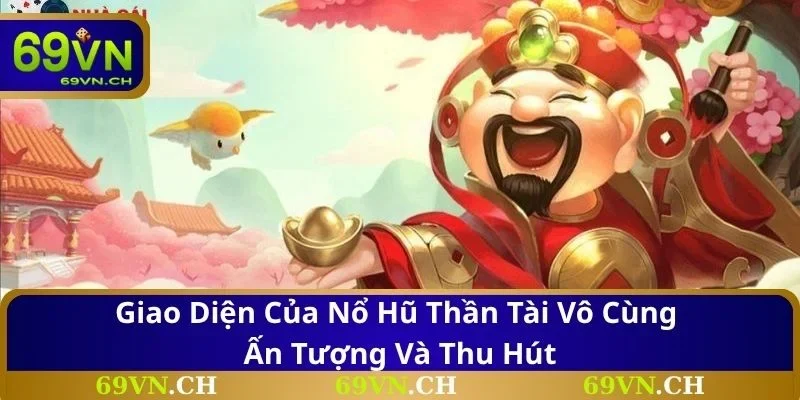 Giao diện của nổ hũ Thần Tài vô cùng ấn tượng và thu hút