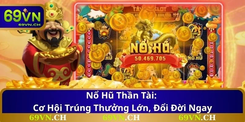 Nổ Hũ Thần Tài: Cơ Hội Trúng Thưởng Lớn, Đổi Đời Ngay