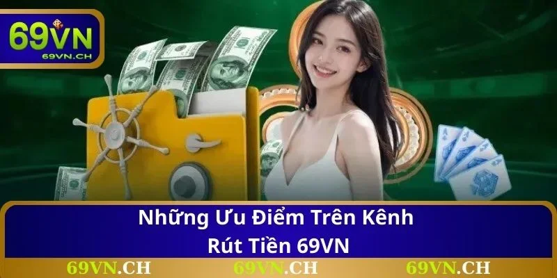 Những ưu điểm trên kênh rút tiền 69VN