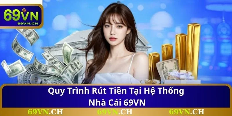 Quy trình rút tiền tại hệ thống nhà cái 69VN