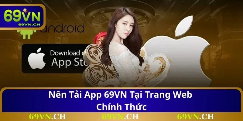 Nên tải app 69VN tại trang web chính thức