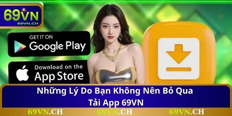 Những lý do bạn không nên bỏ qua tải app 69VN